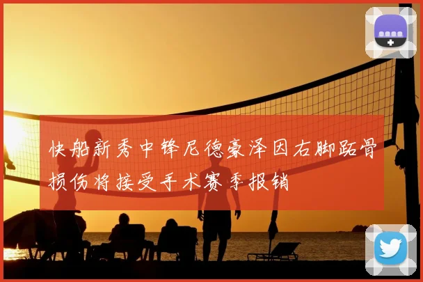 快船新秀中锋尼德豪泽因右脚跖骨损伤将接受手术赛季报销