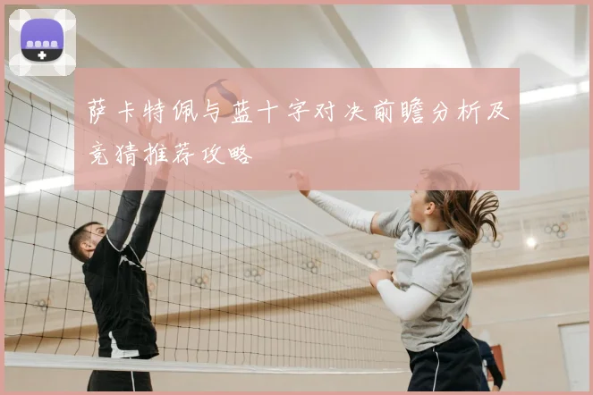 萨卡特佩与蓝十字对决前瞻分析及竞猜推荐攻略