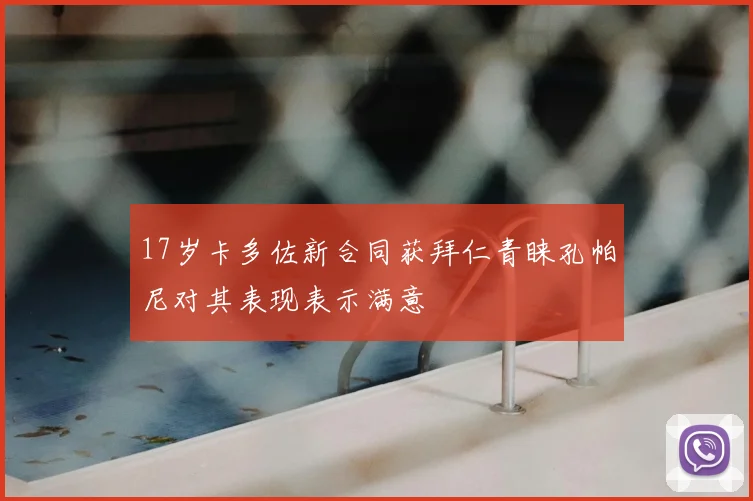 17岁卡多佐新合同获拜仁青睐孔帕尼对其表现表示满意