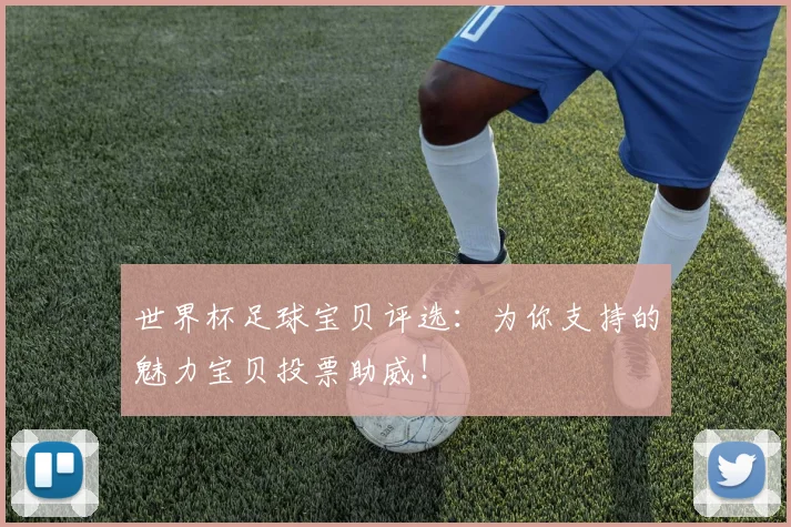 世界杯足球宝贝评选：为你支持的魅力宝贝投票助威！