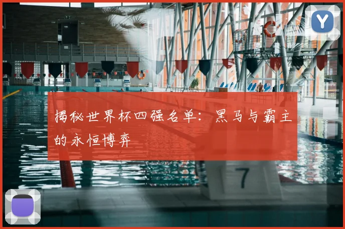 揭秘世界杯四强名单：黑马与霸主的永恒博弈