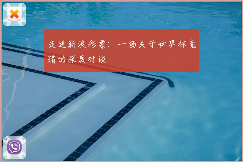 走进新浪彩票：一场关于世界杯竞猜的深度对谈