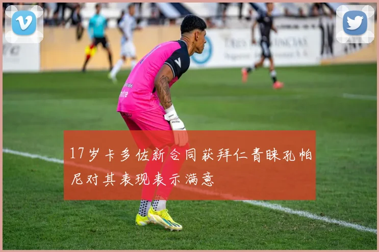 17岁卡多佐新合同获拜仁青睐孔帕尼对其表现表示满意