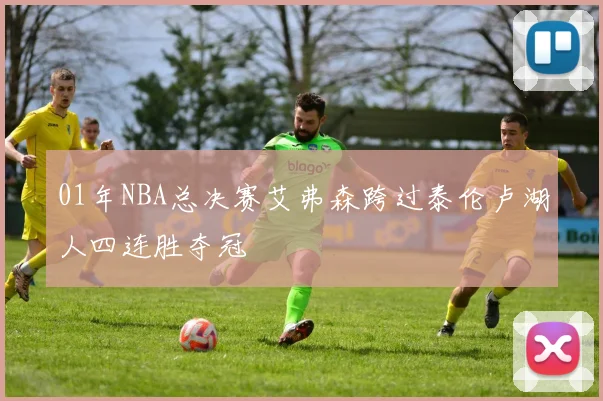 01年NBA总决赛艾弗森跨过泰伦卢湖人四连胜夺冠