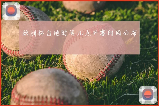 欧洲杯当地时间几点开赛时间公布