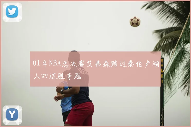 01年NBA总决赛艾弗森跨过泰伦卢湖人四连胜夺冠