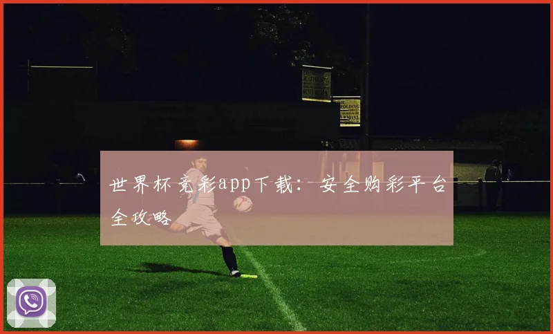 世界杯竞彩app下载：安全购彩平台全攻略