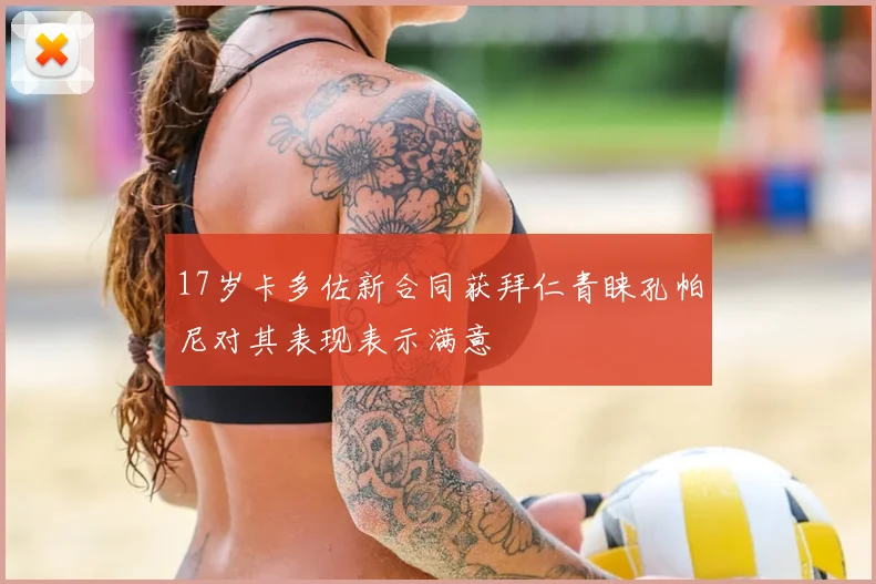 17岁卡多佐新合同获拜仁青睐孔帕尼对其表现表示满意
